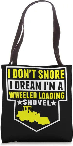 Equipment - I Don't Snore Dream I'm Wheeled Shovel Tote Bag